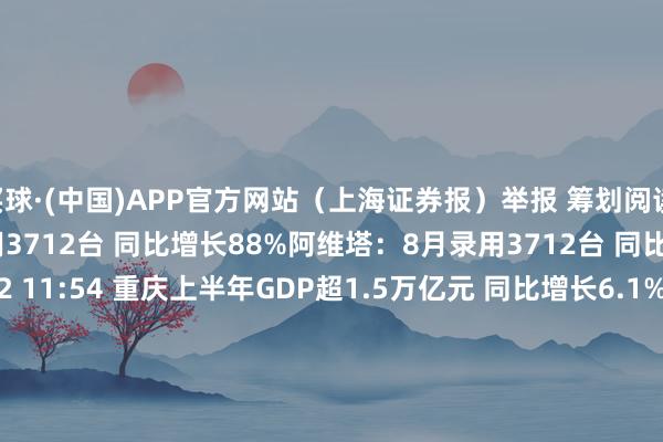 买球·(中国)APP官方网站（上海证券报）举报 筹划阅读      阿维塔：8月录用3712台 同比增长88%阿维塔：8月录用3712台 同比增长88%    16  09-02 11:54 重庆上半年GDP超1.5万亿元 同比增长6.1%重庆上半年GDP超1.5万亿元 同比增长6.1%    110  07-19 15:36 杭州柯林：瞻望上半年净利润同比增长54.57%至73.89%杭州柯林：