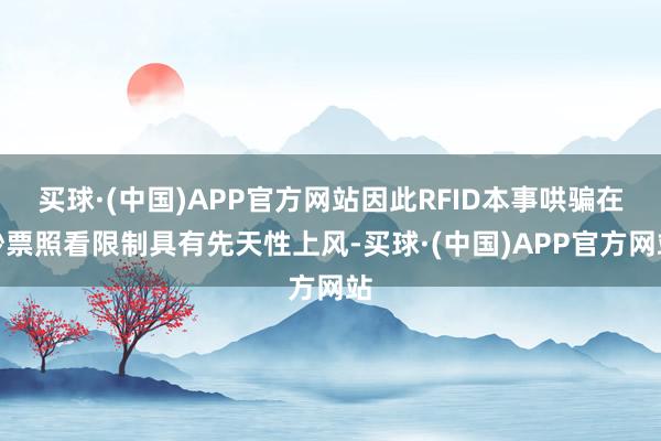 买球·(中国)APP官方网站因此RFID本事哄骗在钞票照看限制具有先天性上风-买球·(中国)APP官方网站